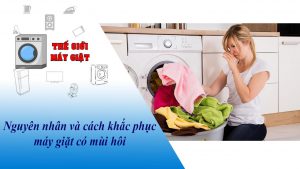Nguyên nhân và cách khắc phục máy giặt có mùi hôi