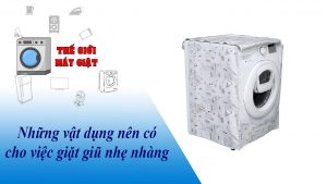 Những vật dụng nên có cho việc giặt giũ nhẹ nhàng