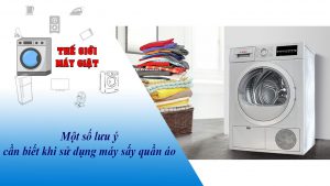 Một số lưu ý cần biết khi sử dụng máy sấy quần áo