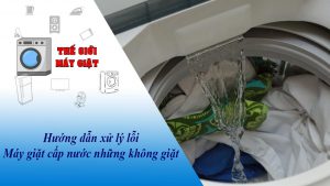 Hướng dẫn xử lý lỗi máy giặt cấp nước những không giặt