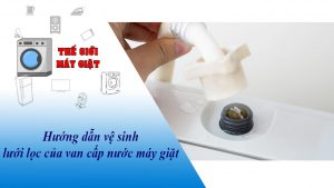 Hướng dẫn vệ sinh lưới lọc của van cấp nước máy giặt