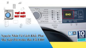 Nguyên Nhân Và Cách Khắc Phục Máy Giặt Electrolux Báo Lỗi EHO